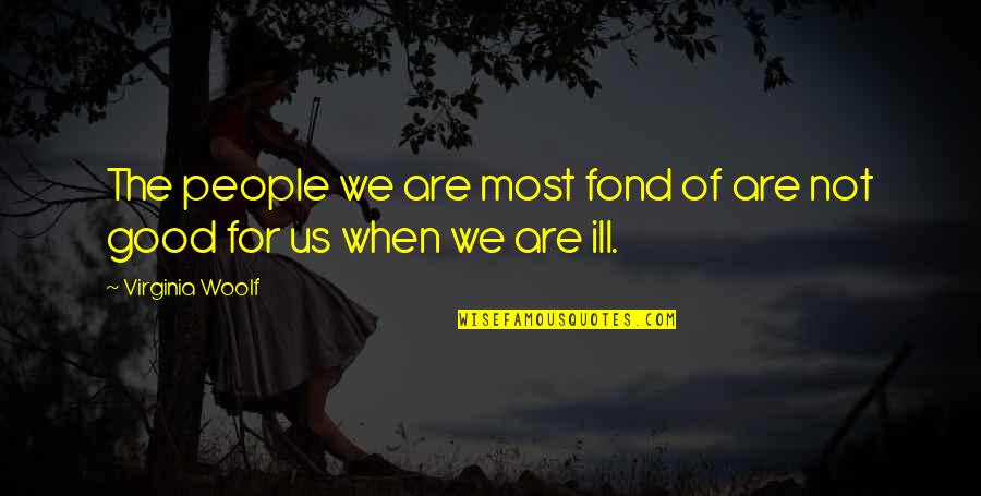 Most We Quotes By Virginia Woolf: The people we are most fond of are