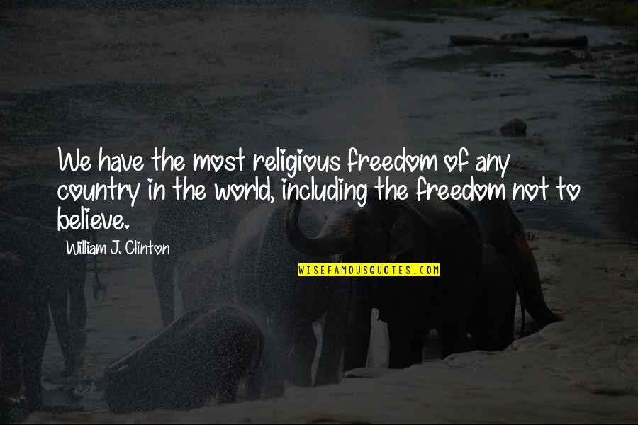 Most We Quotes By William J. Clinton: We have the most religious freedom of any