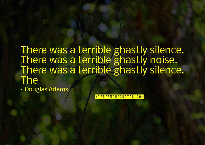 Most Well Known Film Quotes By Douglas Adams: There was a terrible ghastly silence. There was