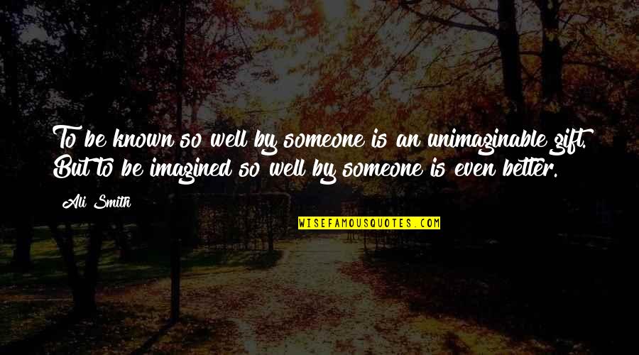Most Well Known Quotes By Ali Smith: To be known so well by someone is