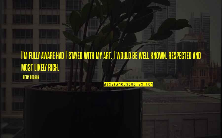 Most Well Known Quotes By Betty Dodson: I'm fully aware had I stayed with my