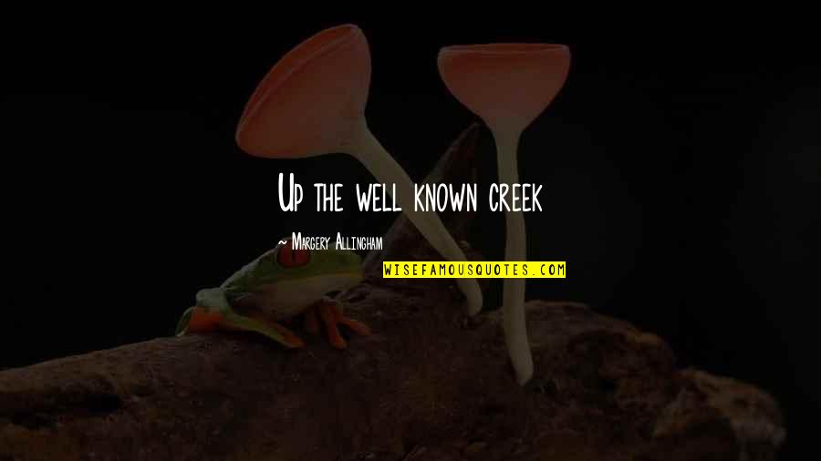 Most Well Known Quotes By Margery Allingham: Up the well known creek
