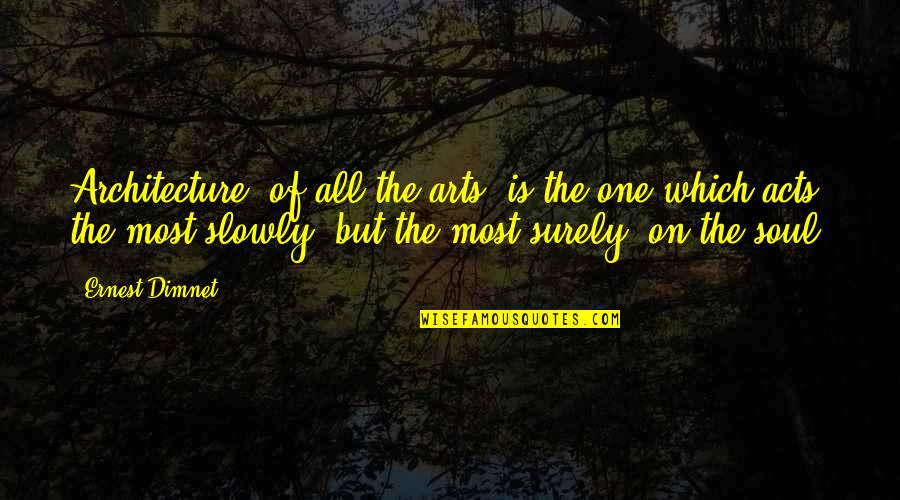 Most Which Quotes By Ernest Dimnet: Architecture, of all the arts, is the one