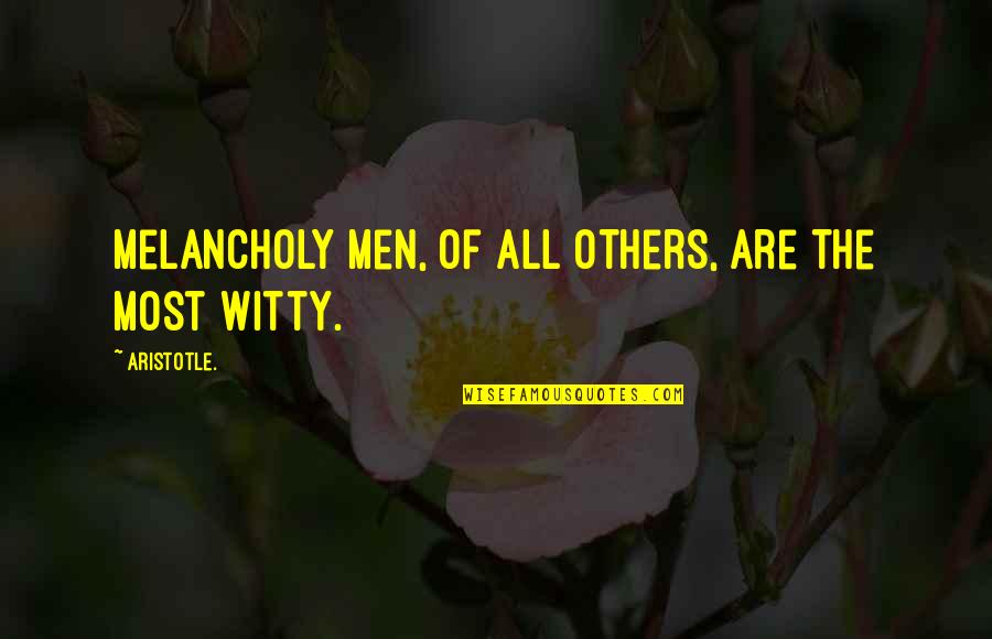 Most Witty Quotes By Aristotle.: Melancholy men, of all others, are the most