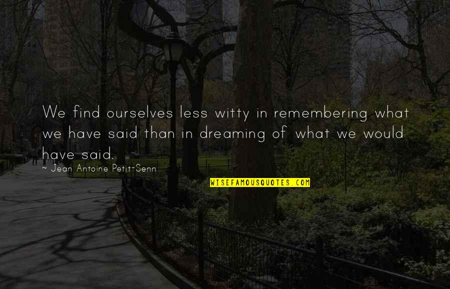 Most Witty Quotes By Jean Antoine Petit-Senn: We find ourselves less witty in remembering what
