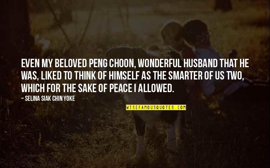 Most Wonderful Husband Quotes By Selina Siak Chin Yoke: Even my beloved Peng Choon, wonderful husband that