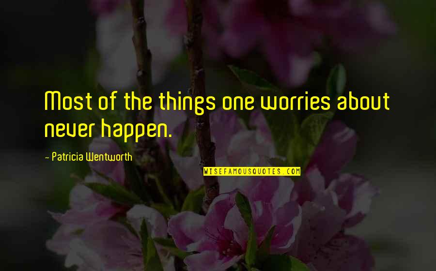 Most Worries Never Happen Quotes By Patricia Wentworth: Most of the things one worries about never