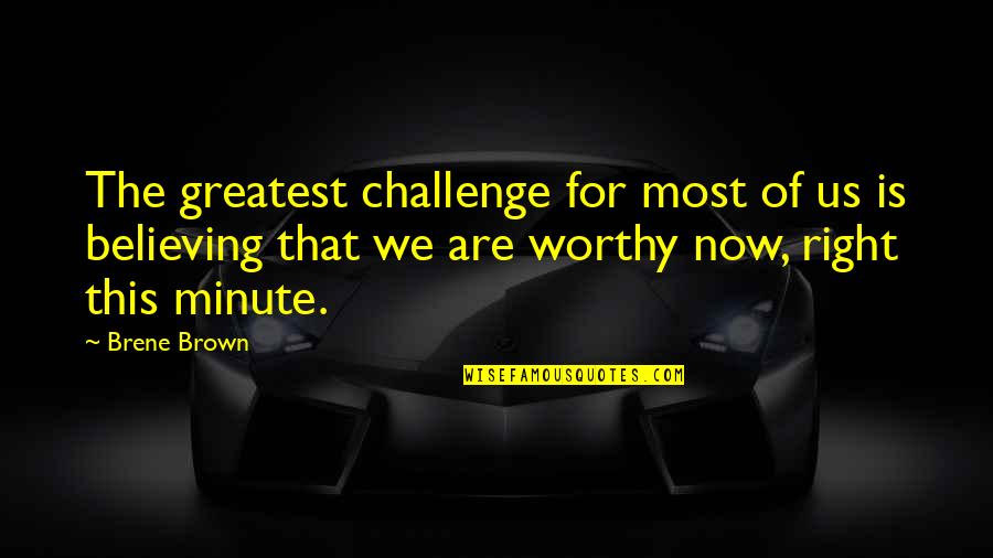 Most Worthy Quotes By Brene Brown: The greatest challenge for most of us is