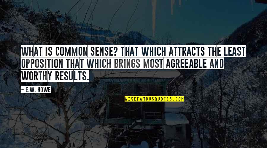 Most Worthy Quotes By E.W. Howe: What is common sense? That which attracts the