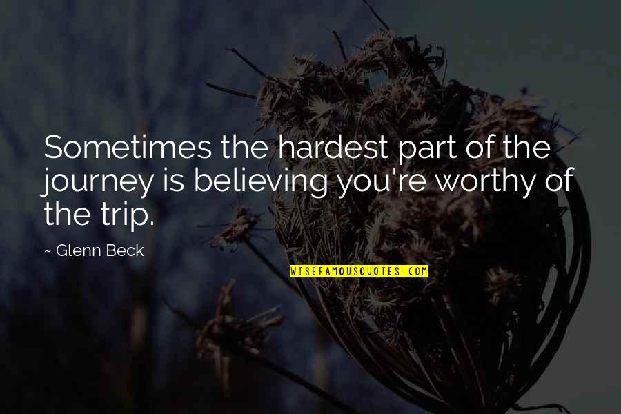 Most Worthy Quotes By Glenn Beck: Sometimes the hardest part of the journey is