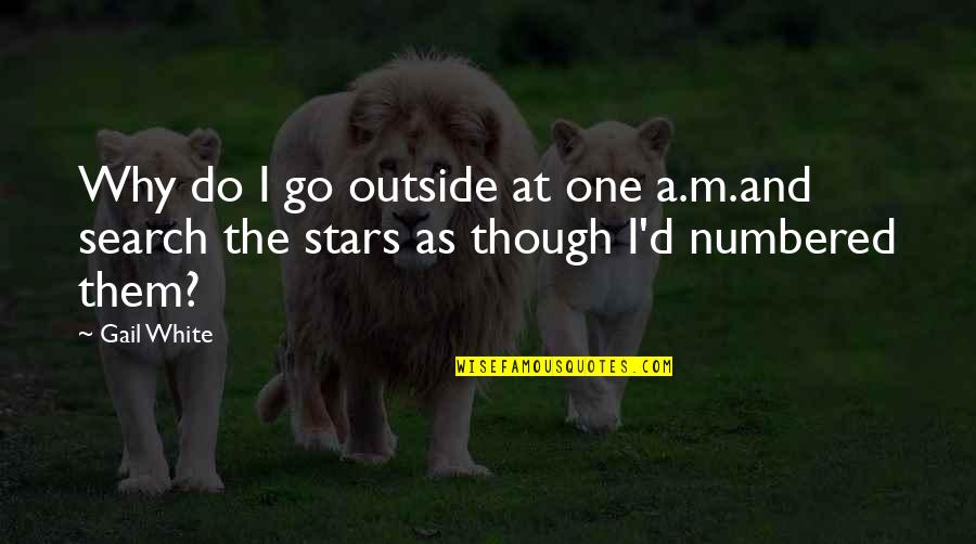 Mostaccio Quotes By Gail White: Why do I go outside at one a.m.and