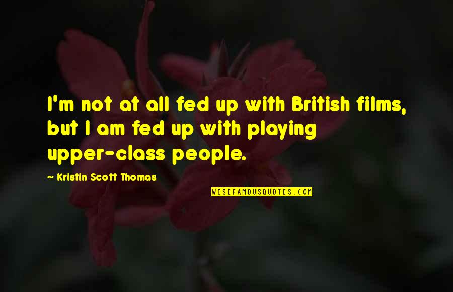 Mostado Quotes By Kristin Scott Thomas: I'm not at all fed up with British Mostado Quotes By Kristin Scott Thomas: I'm not at all fed up with British