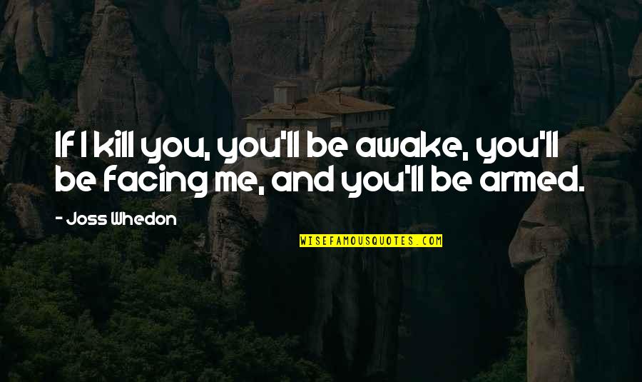 Mostani Quotes By Joss Whedon: If I kill you, you'll be awake, you'll