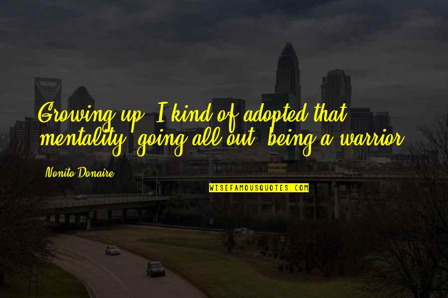 Mostani Quotes By Nonito Donaire: Growing up, I kind of adopted that mentality,