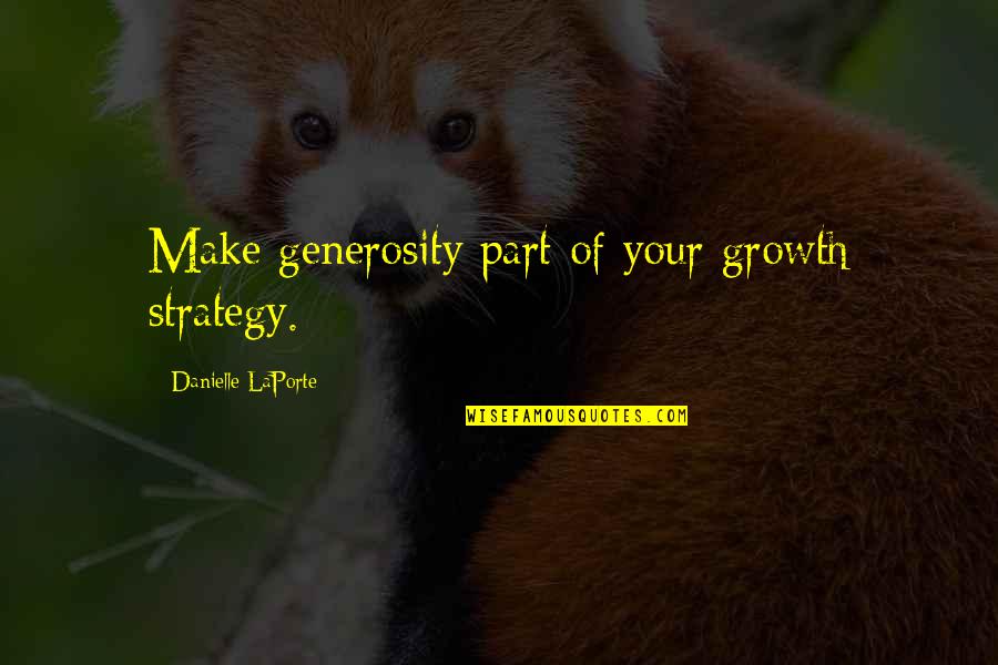Mostapha Joker Quotes By Danielle LaPorte: Make generosity part of your growth strategy. Mostapha Joker Quotes By Danielle LaPorte: Make generosity part of your growth strategy.