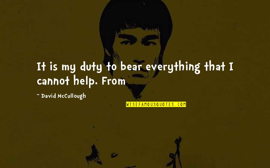 Mostapha Joker Quotes By David McCullough: It is my duty to bear everything that Mostapha Joker Quotes By David McCullough: It is my duty to bear everything that