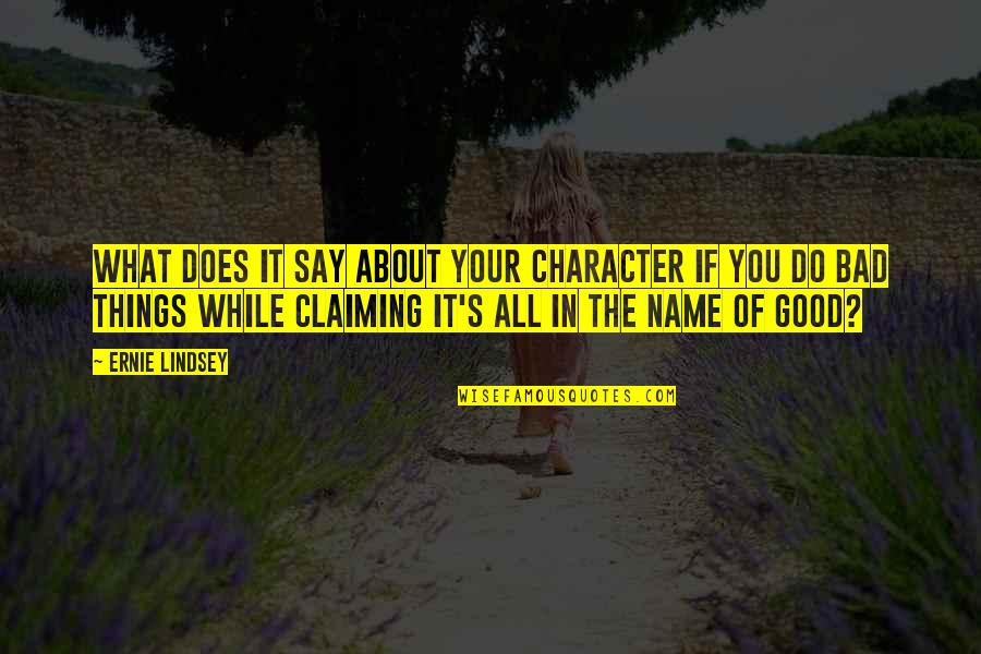 Mostardi Platt Quotes By Ernie Lindsey: What does it say about your character if Mostardi Platt Quotes By Ernie Lindsey: What does it say about your character if