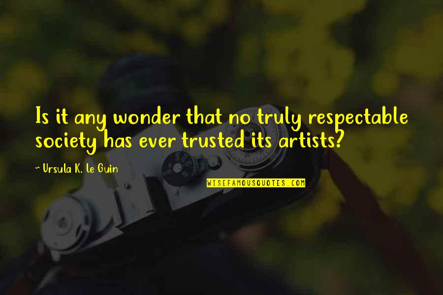 Mostecka Knihovna Quotes By Ursula K. Le Guin: Is it any wonder that no truly respectable Mostecka Knihovna Quotes By Ursula K. Le Guin: Is it any wonder that no truly respectable