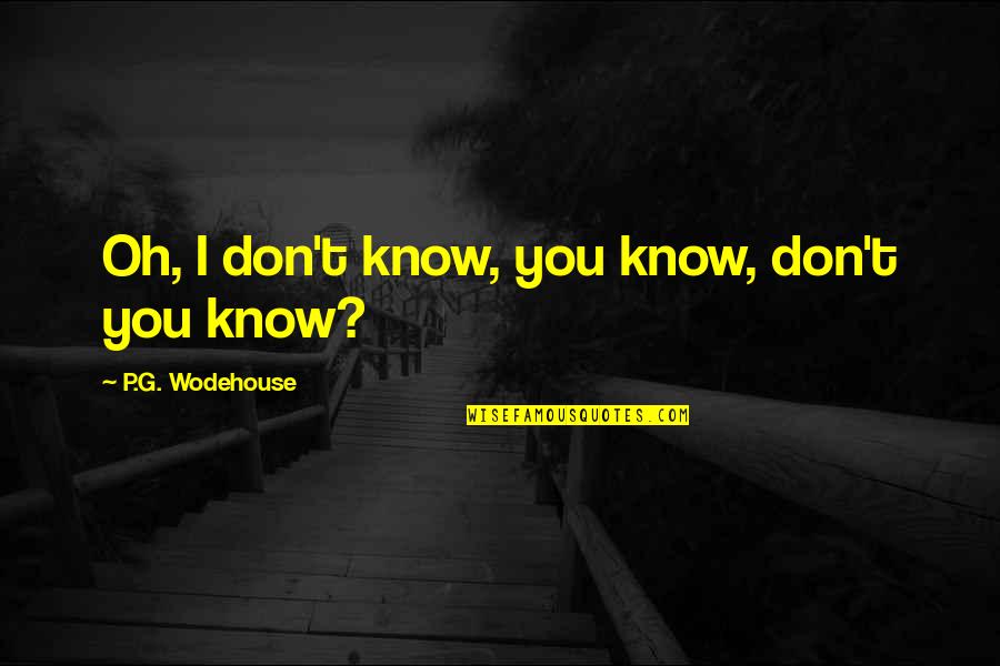 Mosteiro Quotes By P.G. Wodehouse: Oh, I don't know, you know, don't you