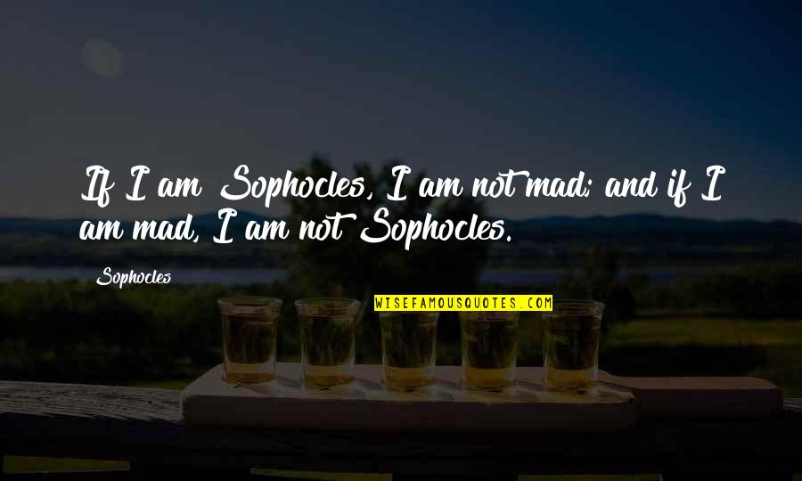 Mostella Minima Quotes By Sophocles: If I am Sophocles, I am not mad;