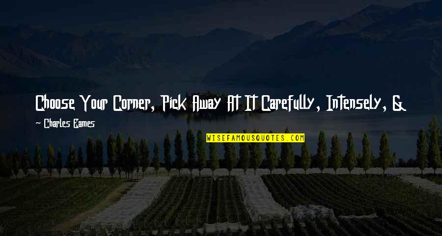 Mostenirea Online Quotes By Charles Eames: Choose Your Corner, Pick Away At It Carefully, Mostenirea Online Quotes By Charles Eames: Choose Your Corner, Pick Away At It Carefully,