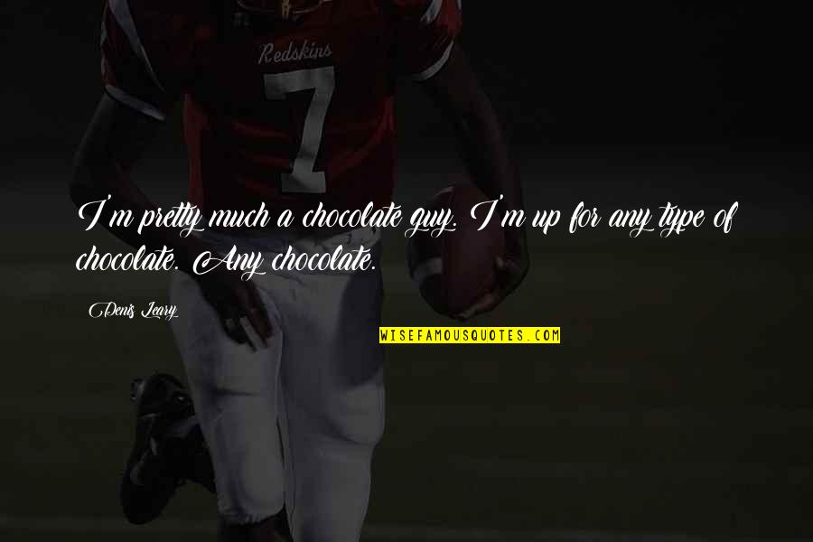 Mosteniri Quotes By Denis Leary: I'm pretty much a chocolate guy. I'm up