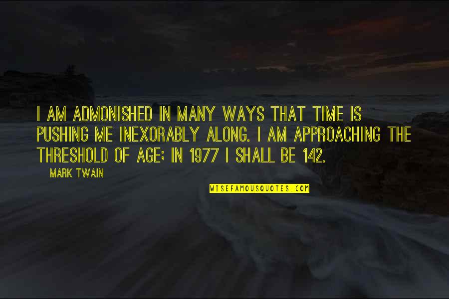 Mosteniri Quotes By Mark Twain: I am admonished in many ways that time Mosteniri Quotes By Mark Twain: I am admonished in many ways that time