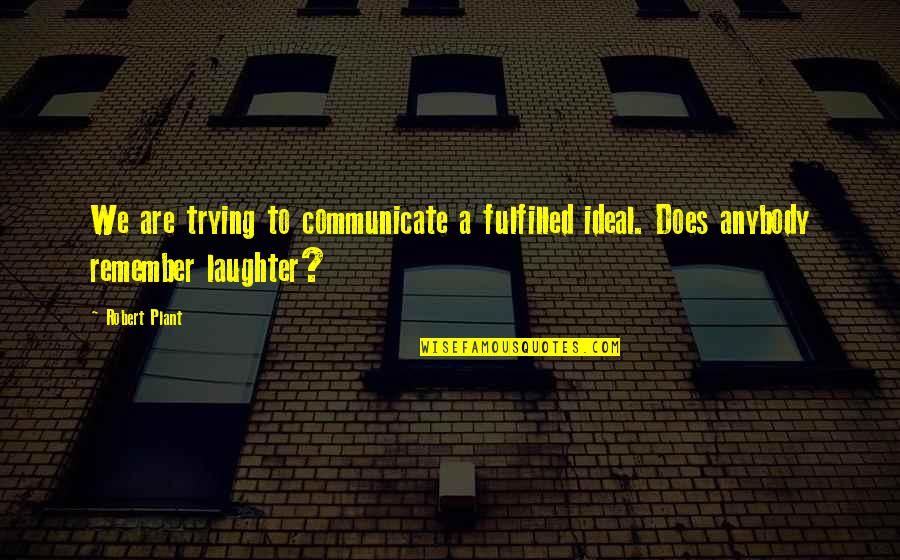 Mosteniri Quotes By Robert Plant: We are trying to communicate a fulfilled ideal.