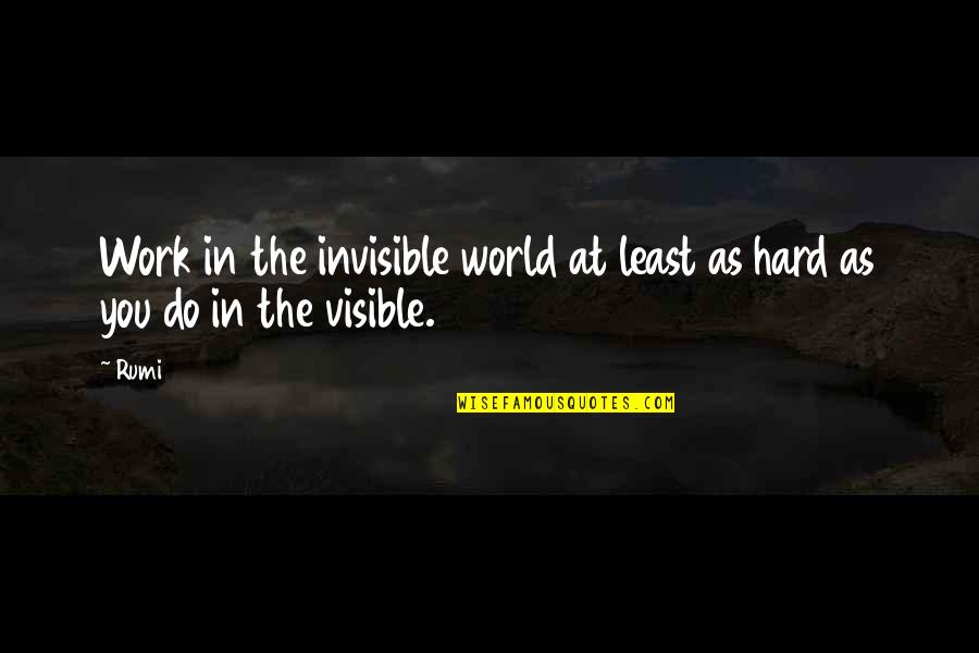Mosteniri Quotes By Rumi: Work in the invisible world at least as