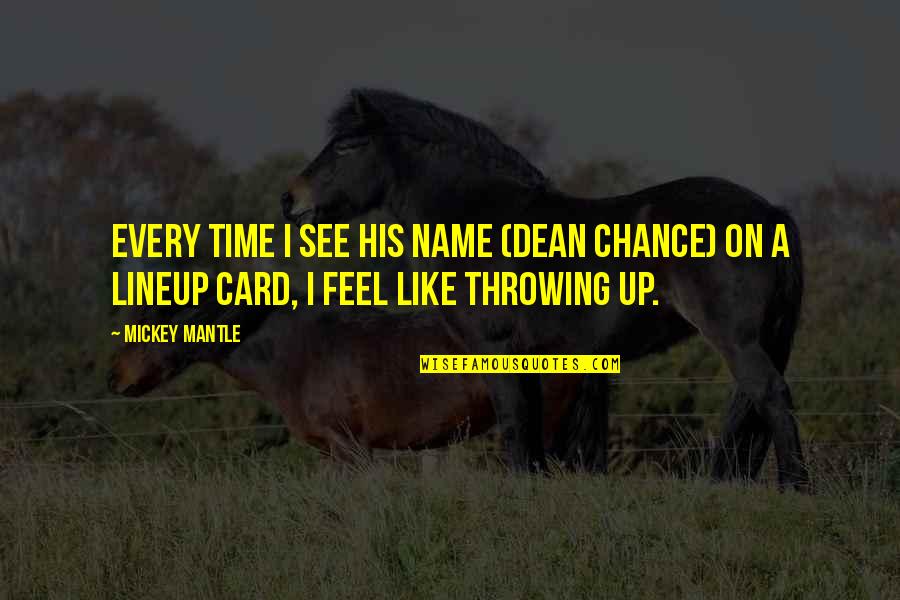 Mosters Quotes By Mickey Mantle: Every time I see his name (Dean Chance)