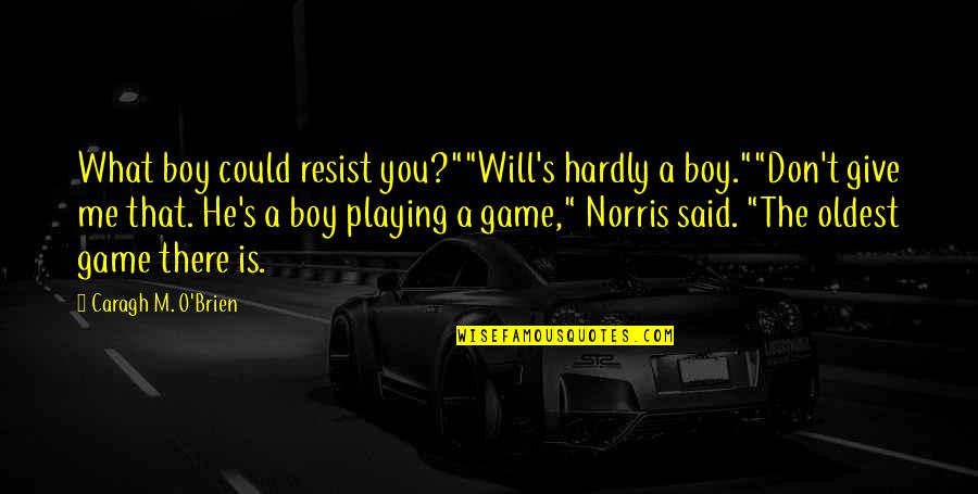 Mostert Roto Quotes By Caragh M. O'Brien: What boy could resist you?""Will's hardly a boy.""Don't