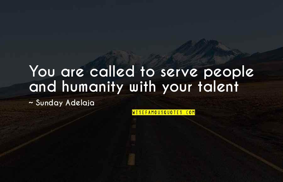Mosti Funeral Home Quotes By Sunday Adelaja: You are called to serve people and humanity Mosti Funeral Home Quotes By Sunday Adelaja: You are called to serve people and humanity