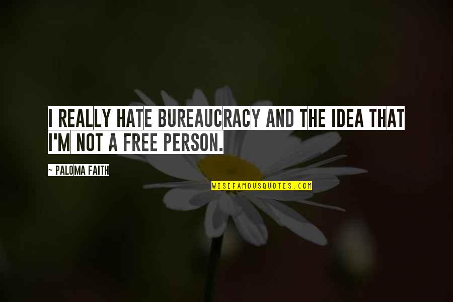 Mostinsanebrain Quotes By Paloma Faith: I really hate bureaucracy and the idea that