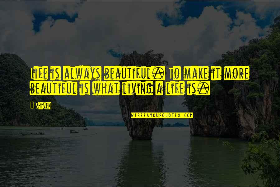 Mostinsanebrain Quotes By Shiven: Life is always beautiful. To make it more