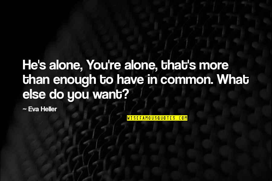 Mosto Cotto Recipes Quotes By Eva Heller: He's alone, You're alone, that's more than enough Mosto Cotto Recipes Quotes By Eva Heller: He's alone, You're alone, that's more than enough