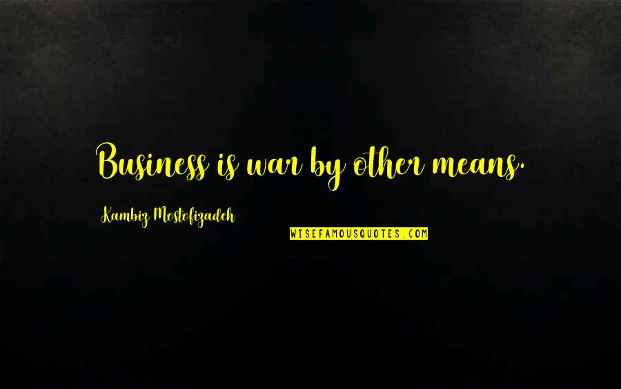 Mostofizadeh Quotes By Kambiz Mostofizadeh: Business is war by other means.