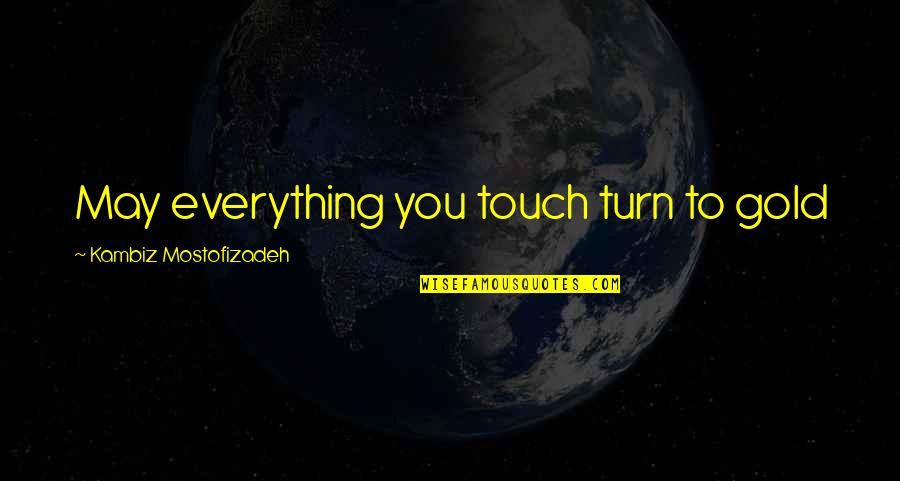 Mostofizadeh Quotes By Kambiz Mostofizadeh: May everything you touch turn to gold