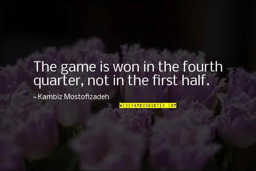 Mostofizadeh Quotes By Kambiz Mostofizadeh: The game is won in the fourth quarter,