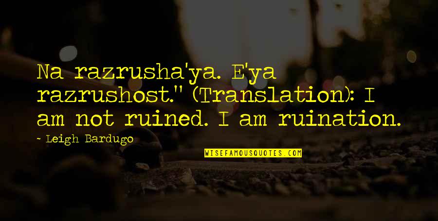 Moston Quotes By Leigh Bardugo: Na razrusha'ya. E'ya razrushost." (Translation): I am not