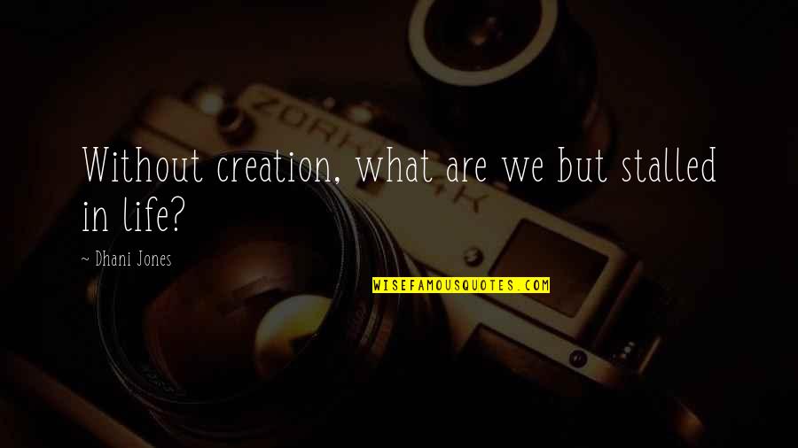Mostovete Quotes By Dhani Jones: Without creation, what are we but stalled in Mostovete Quotes By Dhani Jones: Without creation, what are we but stalled in