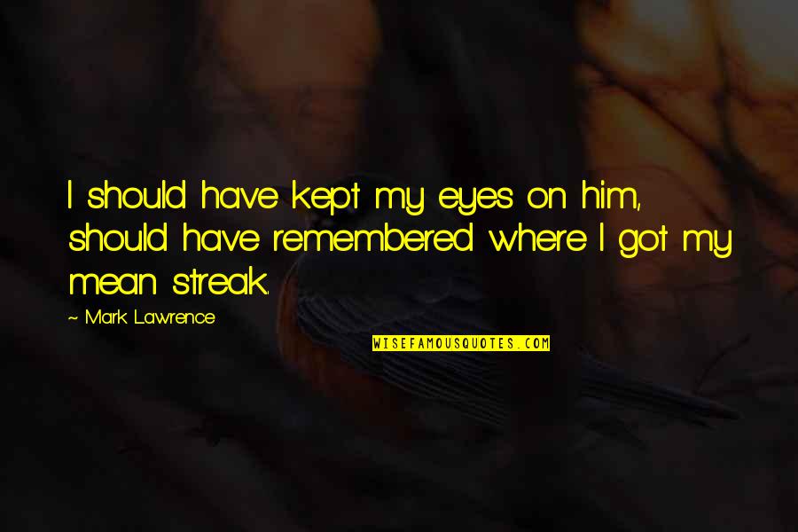 Mostrador Definicion Quotes By Mark Lawrence: I should have kept my eyes on him, Mostrador Definicion Quotes By Mark Lawrence: I should have kept my eyes on him,
