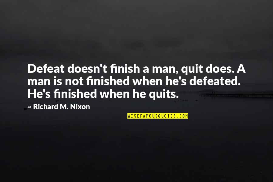 Mostradores Quotes By Richard M. Nixon: Defeat doesn't finish a man, quit does. A Mostradores Quotes By Richard M. Nixon: Defeat doesn't finish a man, quit does. A