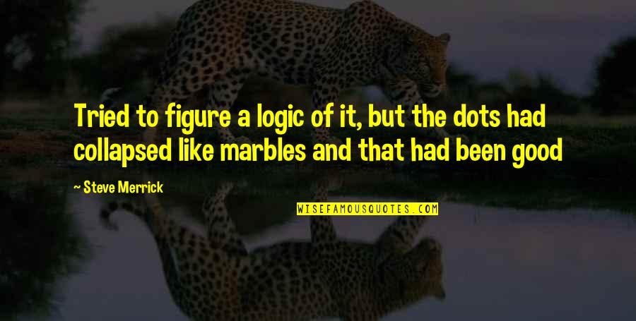 Mostrare Con Quotes By Steve Merrick: Tried to figure a logic of it, but Mostrare Con Quotes By Steve Merrick: Tried to figure a logic of it, but
