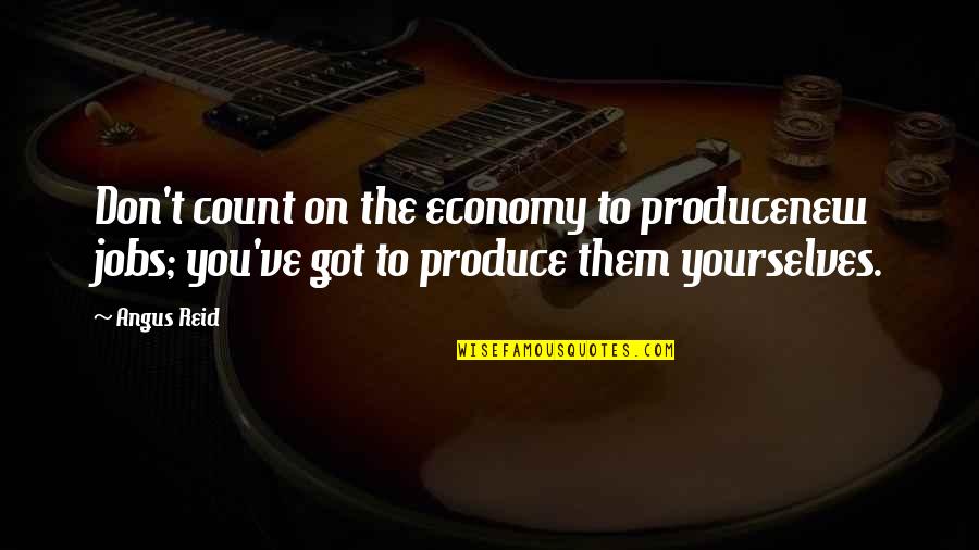 Mostrarselo Quotes By Angus Reid: Don't count on the economy to producenew jobs;