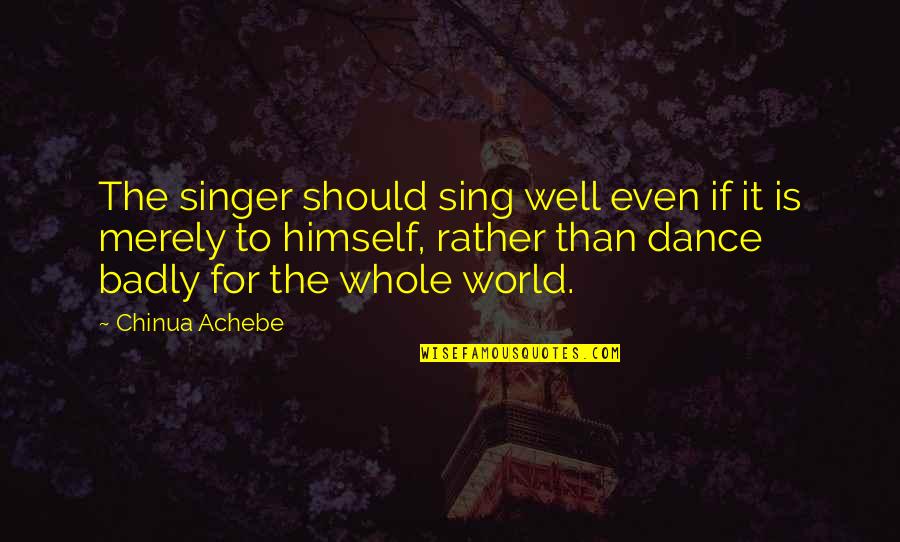 Mostrarselo Quotes By Chinua Achebe: The singer should sing well even if it