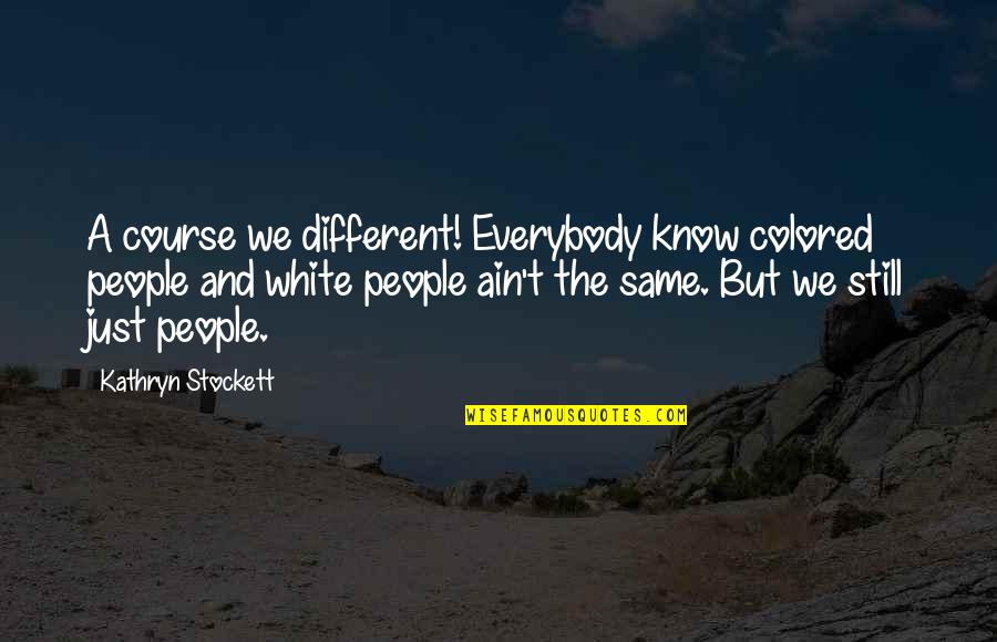 Mostrarselos Quotes By Kathryn Stockett: A course we different! Everybody know colored people