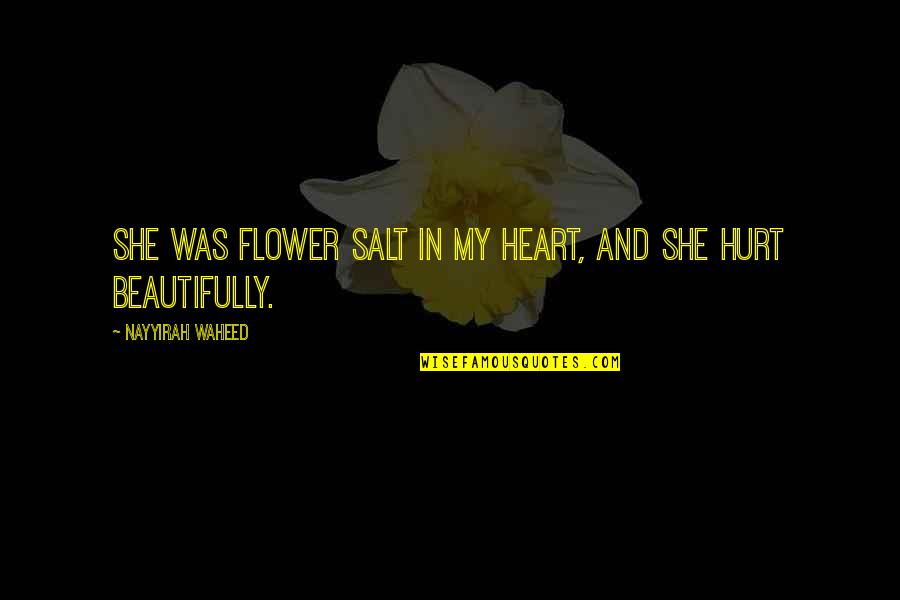 Mostre Quotes By Nayyirah Waheed: She was flower salt in my heart, and Mostre Quotes By Nayyirah Waheed: She was flower salt in my heart, and