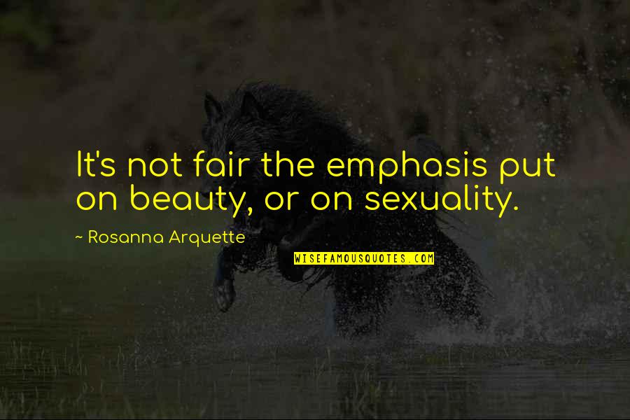Mostre Torino Quotes By Rosanna Arquette: It's not fair the emphasis put on beauty,