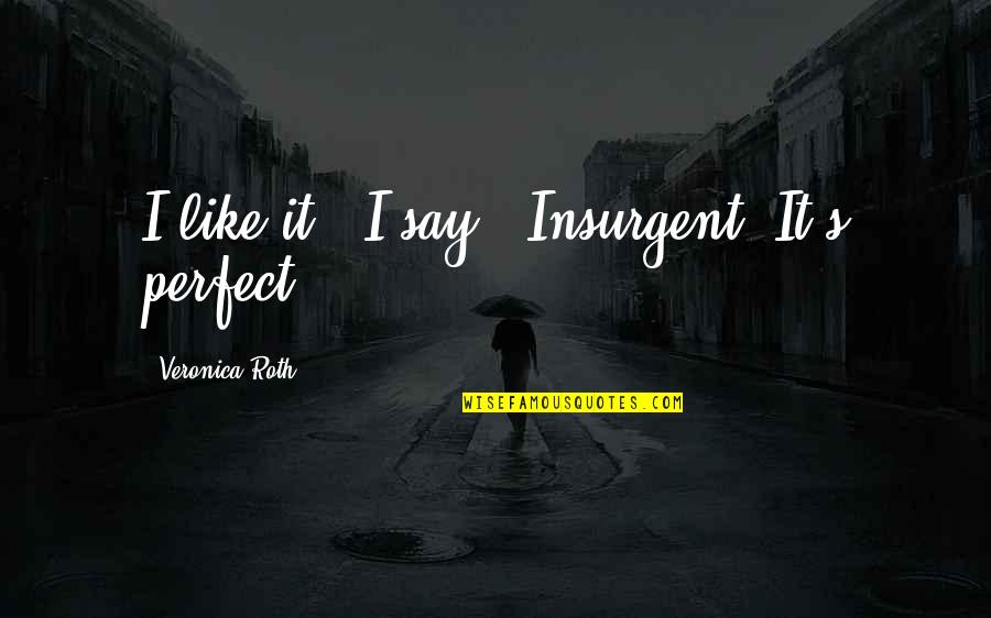 Mostrengo Resumo Quotes By Veronica Roth: I like it," I say. "Insurgent. It's perfect. Mostrengo Resumo Quotes By Veronica Roth: I like it," I say. "Insurgent. It's perfect.