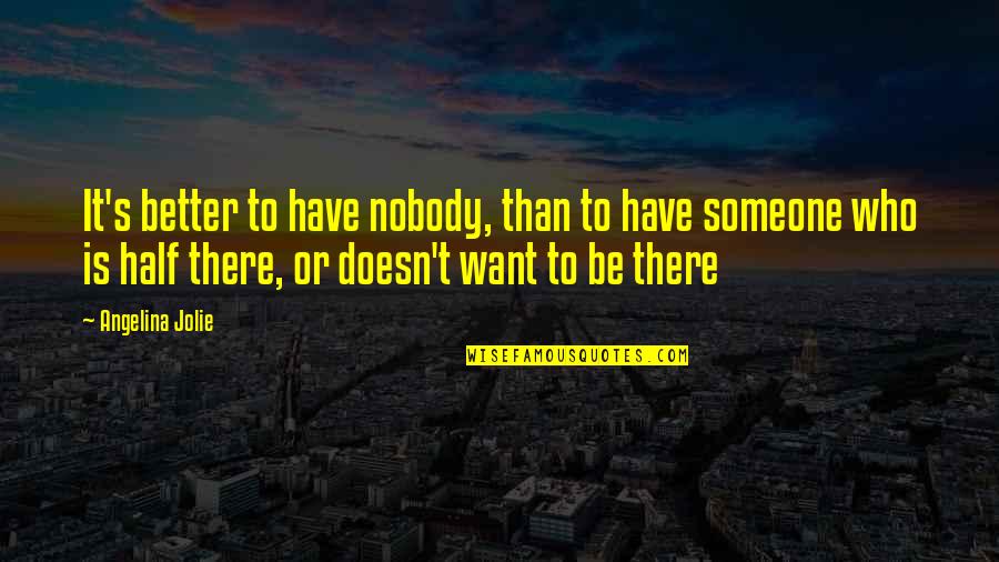Mostruario De Cores Quotes By Angelina Jolie: It's better to have nobody, than to have
